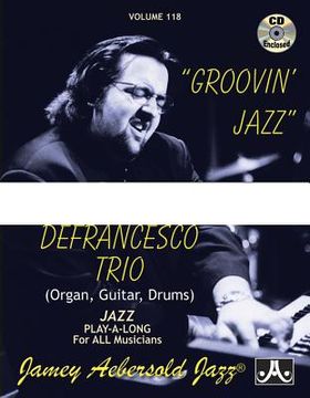 portada Jamey Aebersold Jazz -- Groovin' Jazz, Vol 118: Joey Defrancesco Trio (Organ, Guitar, Drums), Book & 2 CDs [With CD (Audio)] (en Inglés)