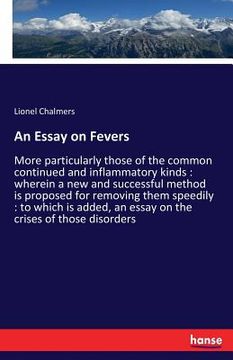 portada An Essay on Fevers: More particularly those of the common continued and inflammatory kinds: wherein a new and successful method is propose