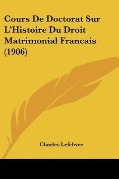 portada Cours De Doctorat Sur L'Histoire Du Droit Matrimonial Francais (1906) (en Francés)