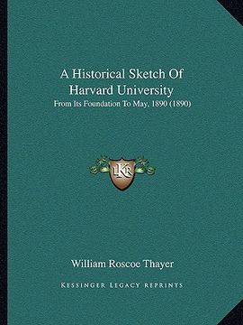 portada a historical sketch of harvard university: from its foundation to may, 1890 (1890) (en Inglés)