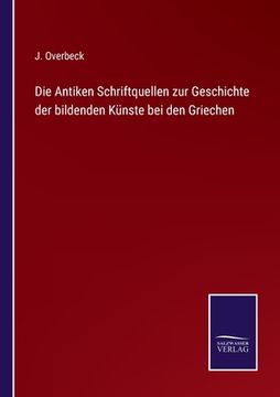 portada Die Antiken Schriftquellen zur Geschichte der bildenden Künste bei den Griechen (in German)
