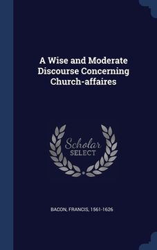 portada A Wise and Moderate Discourse Concerning Church-affaires