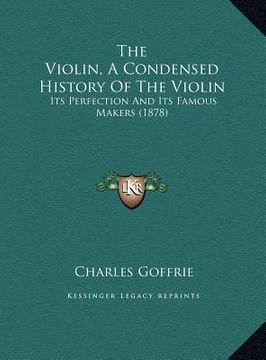 portada the violin, a condensed history of the violin: its perfection and its famous makers (1878)