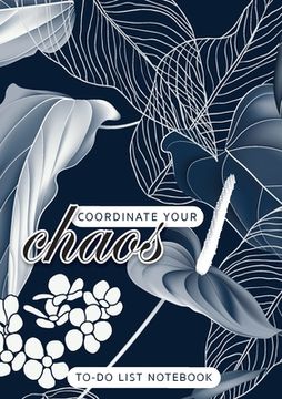 portada Coordinate Your Chaos To-Do List Notebook: 120 Pages Lined Undated To-Do List Organizer with Priority Lists (Medium A5 - 5.83X8.27 - Leaves and Flower (en Inglés)