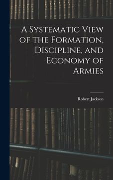 portada A Systematic View of the Formation, Discipline, and Economy of Armies (en Inglés)
