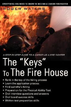 portada the "keys" to the fire house: everything you need to know to become a career firefighter (en Inglés)