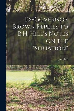 portada Ex-Governor Brown Replies to B.H. Hill's Notes on the "situation" (en Inglés)
