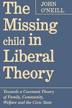 portada The Missing Child in Liberal Theory: Towards a Covenant Theory of Family, Community, Welfare and the Civic State: Towards a Conventional Theory of Family, Community Welfare and the Civic State (en Inglés)