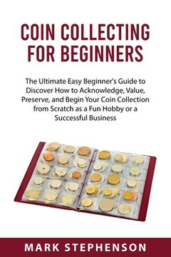 Libro Coin Collecting for Beginners The Ultimate Easy Beginner s