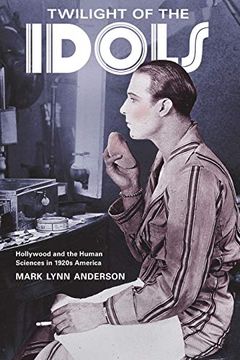 portada Twilight of the Idols: Hollywood and the Human Sciences in 1920S America 