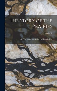 portada The Story of the Prairies; or, The Landscape Geology of North Dakota (en Inglés)