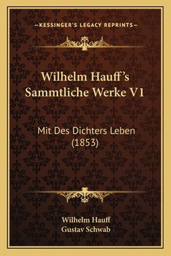portada Wilhelm Hauff's Sammtliche Werke V1: Mit Des Dichters Leben (1853) (in German)