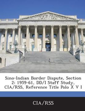 portada Sino-Indian Border Dispute, Section 2: 1959-61, DD/I Staff Study, CIA/Rss, Reference Title Polo X V I (en Inglés)