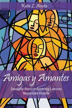 portada Amigas y Amantes: Sexually Nonconforming Latinas Negotiate Family (Families in Focus)