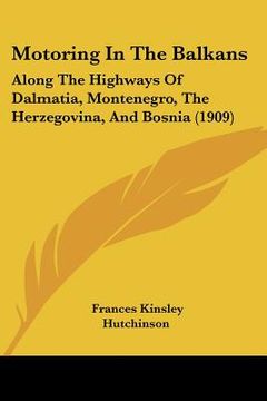 portada motoring in the balkans: along the highways of dalmatia, montenegro, the herzegovina, and bosnia (1909)