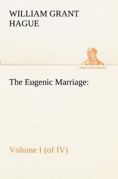 portada the eugenic marriage, volume i. (of iv.) a personal guide to the new science of better living and better babies (en Inglés)