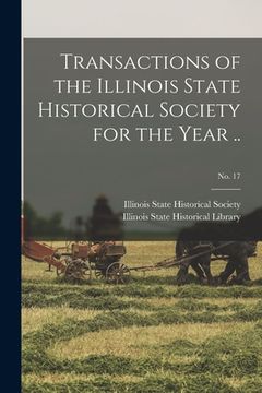 portada Transactions of the Illinois State Historical Society for the Year ..; No. 17