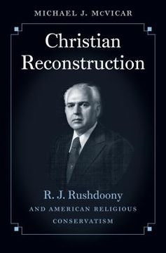 portada Christian Reconstruction: R. J. Rushdoony and American Religious Conservatism (in English)