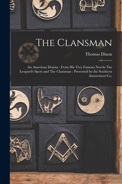 portada The Clansman: An American Drama: From his two Famous Novels The Leopard's Spots and The Clansman: Presented by the Southern Amusemen