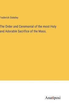 portada The Order and Ceremonial of the most Holy and Adorable Sacrifice of the Mass. (in English)