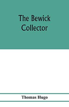 portada The Bewick Collector. A Descriptive Catalogue of the Works of Thomas and John Bewick; Including Cuts, in Various States, for Books and Pamphlets,. Shop Cards, Invoice Heads, bar Bills, co (en Inglés)