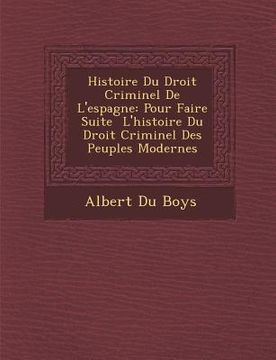 portada Histoire Du Droit Criminel De L'espagne: Pour Faire Suite � L'histoire Du Droit Criminel Des Peuples Modernes (in French)