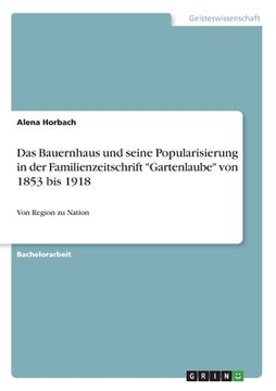 portada Das Bauernhaus und seine Popularisierung in der Familienzeitschrift Gartenlaube von 1853 bis 1918: Von Region zu Nation