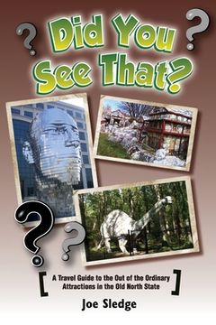 portada Did You See That?: A GPS Guide To North Carolina's Out Of The Ordinary Attractions (en Inglés)