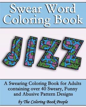 portada Swear Word Coloring Book: A Swearing Coloring Book for Adults containing over 40 Sweary, Funny and Abusive Pattern Designs