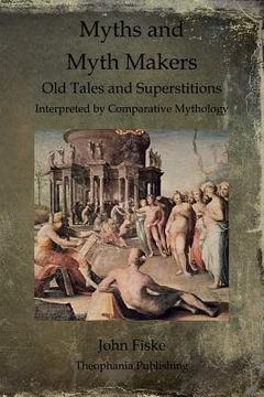 portada Myths and Myth Makers: Old Tales and Superstitions Interpreted by Comparative Mythology