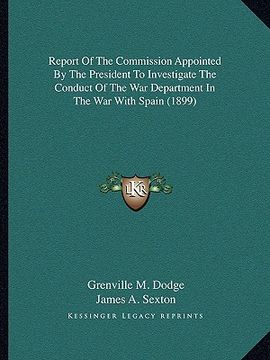 portada report of the commission appointed by the president to investigate the conduct of the war department in the war with spain (1899) (en Inglés)