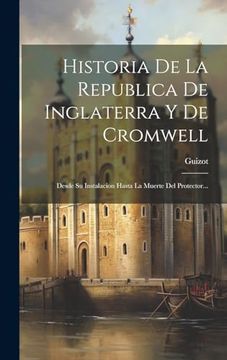 portada Historia de la Republica de Inglaterra y de Cromwell: Desde su Instalacion Hasta la Muerte del Protector. (in Spanish)