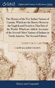 portada The History of the Five Indian Nations of Canada, Which Are the Barrier Between the English and French in That Part of the World. Which Are Added, ... Indians in North-America. the Second Edition (en Inglés)