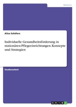 portada Individuelle Gesundheitsförderung in stationären Pflegeeinrichtungen. Konzepte und Strategien (in German)