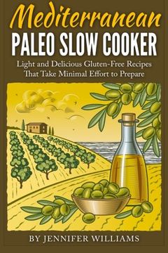 portada Mediterranean Paleo Slow Cooker: Light and Delicious Gluten-Free Recipes That Take Minimal Effort to Prepare