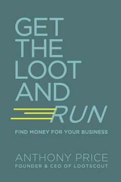 portada Get The Loot And Run: Find Money for Your Business (en Inglés)