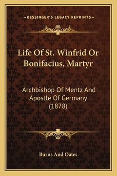 portada Life Of St. Winfrid Or Bonifacius, Martyr: Archbishop Of Mentz And Apostle Of Germany (1878) (en Inglés)