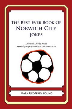 portada The Best Ever Book of Norwich City Jokes: Lots and Lots of Jokes Specially Repurposed for You-Know-Who (in English)
