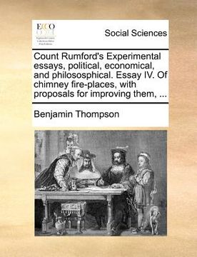 portada count rumford's experimental essays, political, economical, and philososphical. essay iv. of chimney fire-places, with proposals for improving them, . (en Inglés)
