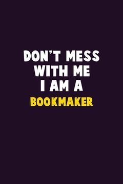 portada Don't Mess With Me, I Am A bookmaker: 6X9 Career Pride 120 pages Writing Notebooks (en Inglés)