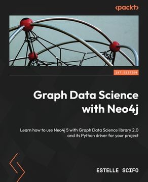 portada Graph Data Science with Neo4j: Learn how to use Neo4j 5 with Graph Data Science library 2.0 and its Python driver for your project (in English)