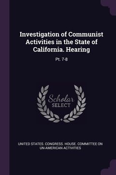 portada Investigation of Communist Activities in the State of California. Hearing: Pt. 7-8 (en Inglés)