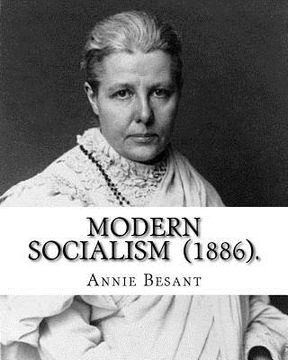 portada Modern Socialism (1886). By: Annie Besant: Annie Besant, née Wood (1 October 1847 - 20 September 1933) was a British socialist, theosophist, women' (in English)