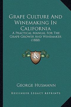 portada grape culture and winemaking in california: a practical manual for the grape-grower and winemaker (1888)a practical manual for the grape-grower and wi (en Inglés)