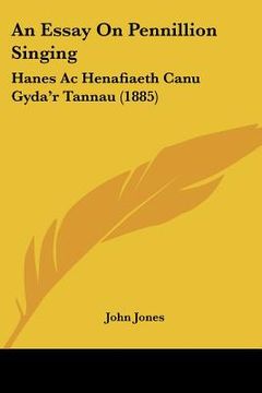 portada an essay on pennillion singing: hanes ac henafiaeth canu gyda'r tannau (1885) (en Inglés)