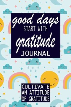 portada Good Days Start With Gratitude: Practice gratitude and Daily Reflection - 1 Year/ 52 Weeks of Mindful Thankfulness with Gratitude and Motivational quo (in English)