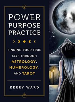 portada Power, Purpose, Practice: Finding Your True Self Through Astrology, Numerology, and Tarot (en Inglés)