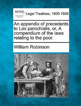 portada an appendix of precedents to lex parochialis, or, a compendium of the laws relating to the poor. (en Inglés)