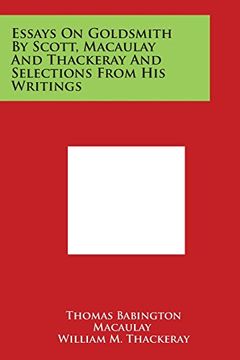 portada Essays on Goldsmith by Scott, Macaulay and Thackeray and Selections from His Writings