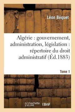 portada Algérie: Gouvernement, Administration, Législation: Répertoire Du Droit Administratif. Tome 1 (en Francés)